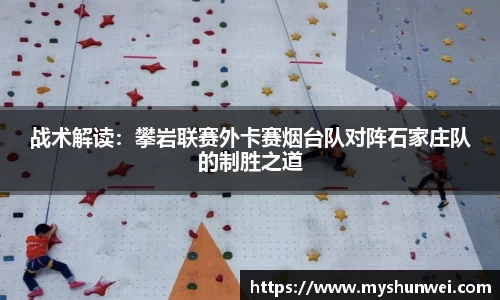 战术解读：攀岩联赛外卡赛烟台队对阵石家庄队的制胜之道