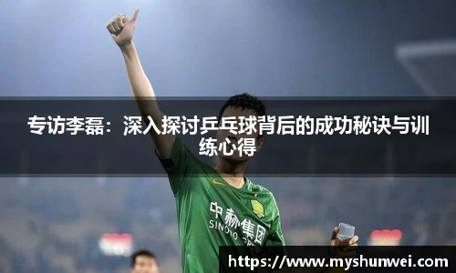 专访李磊：深入探讨乒乓球背后的成功秘诀与训练心得