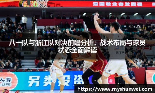八一队与浙江队对决前瞻分析：战术布局与球员状态全面解读